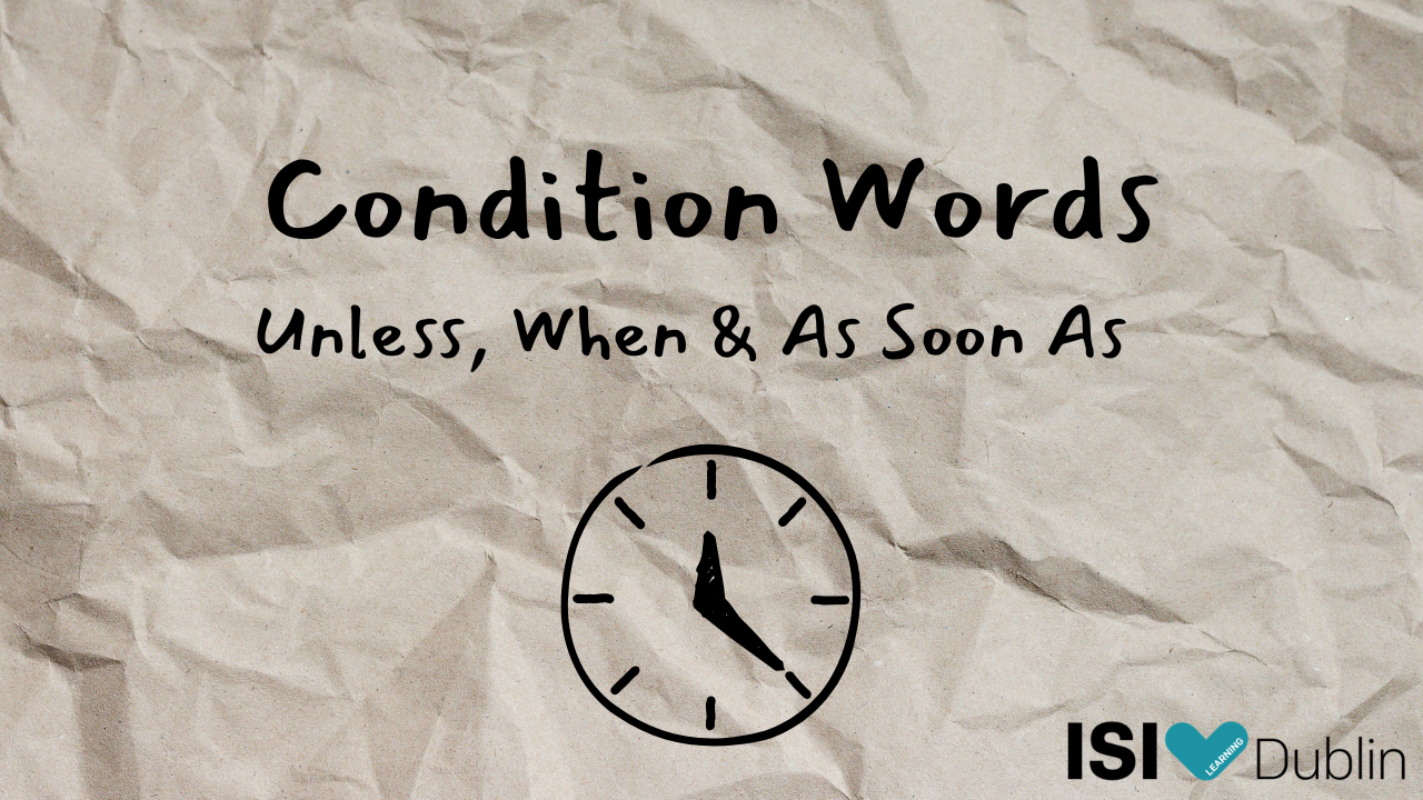 ISI Dublin │ Condition Words: Unless, When & As Soon As
